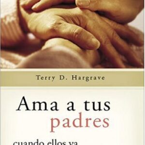 Ama A Tus Padres: Cuando Ellos Ya No Puedan Amarte
