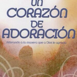 Un corazón de adoración: Adorando a la manera que a Dios le agrada