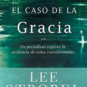 El caso de la gracia: Un periodista explora las evidencias de unas vidas transformadas