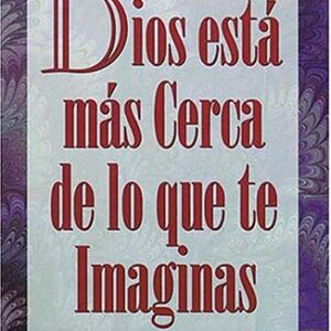 Dios Está Más Cerca De Lo Que Te Imaginas
