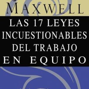 Las 17 leyes incuestionables del trabajo en equipo : Adóptelas y faculte a su equipo