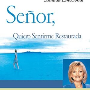 Señor, Quiero Sentirme Restaurada: El Poder de la Oración y las Escrituras en la Sanidad Emocional