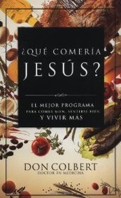 ¿Que Comeria Jesus?: El Programa Vital Para Comer Bien, Sentirse Bien, y Vivir Mas