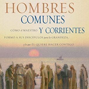 Doce hombres comunes y corrientes: Cómo el Maestro formó a sus discípulos para la grandeza, y lo que Él quiere hacer contigo