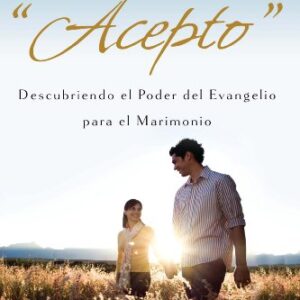 Cuando Pecadores Dicen, Acepto: Descubriendo el Poder del Evagelio para el Matrimonio