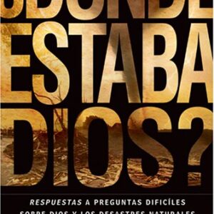 ¿Dónde Estaba Dios?: Respuestas a preguntas difíciles sobre Dios y los desastres naturales