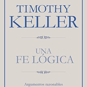 Una fe lógica: Argumentos razonables para creer en Dios