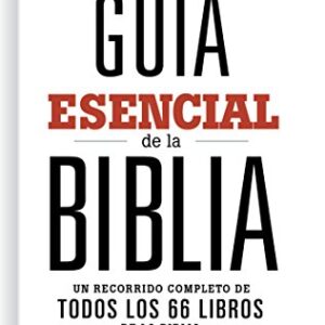 Guía esencial de la Biblia: Un recorrido completo de todos los 66 libros de la Biblia