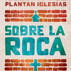 Sobre la roca: Un modelo para iglesias que plantan iglesias