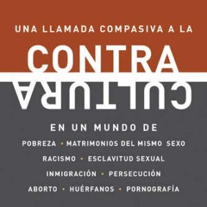 Contracultura: Una llamada compasiva a la contracultura en un mundo de pobreza, matrimonios del mismo sexo, racismo, esclavitud sexual, inmigración…
