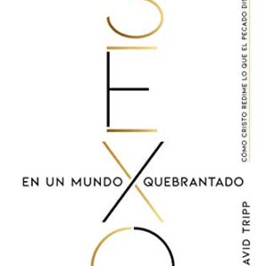 Sexo en un mundo quebrantado: Cómo Cristo redime lo que el pecado distorsiona