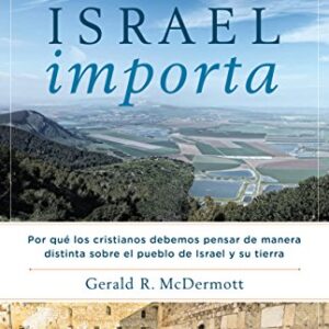 Israel Importa: Por qué los cristianos debemos pensar de manera distinta sobre el pueblo de Israel y su tierra