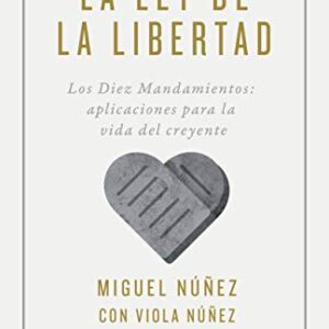 La ley de la libertad: Los Diez Mandamientos: Aplicaciones para la vida del creyente