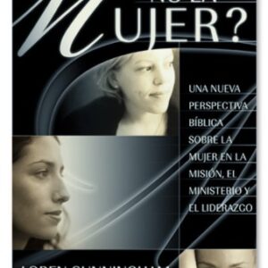 Por Que No La Mujer? Una Nueva Perspectiva Biblica Sobre La Mujer En La Mision, El Ministerio Y El Liderazgo