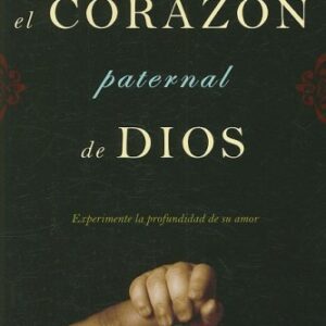 El Corazon Paternal De Dios: Experimente La Profundidad De Su Amor