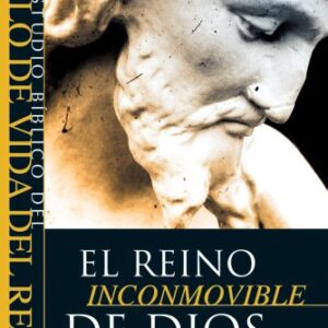 El Reino Inconmovible De Dios: Un Estudio Biblico Del Estilo De Vida Del Reino