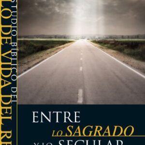 Entre Lo Sagrado Y Lo Secular: Beyond The Sacred-Secular Divide. A Call To Wholistic Life And Ministry-Kingdom Lifestyle Series