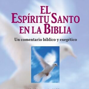 El Espiritu Santo En La Biblia: Un Comentario Biblico Y Exegetico