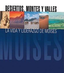Desiertos, Montes Y Valles: La Vida Y Liderazgo De Moises