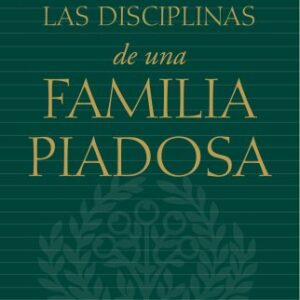 Las Disciplinas De Una Familia Piadosa