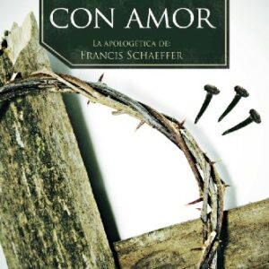 La Verdad Con Amor: La Apologetica De Francis Schaeffer