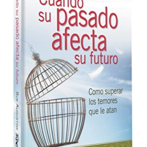 Cuando su pasado afecta su presente: Como superar los temores que le atan.