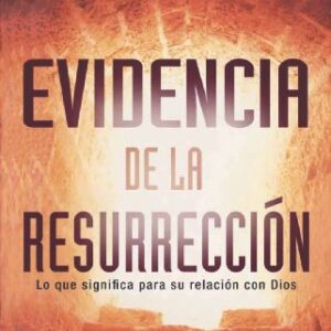 Evidencia de la Resurreccion: Lo Que Significa Para su Relacion Con Dios