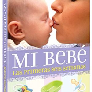 Mi bebe: Las primeras seis semanas