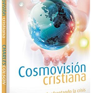 Cosmovisión cristiana. Confrontando la crisis de nuestra cultura.
