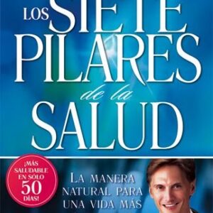 Los Siete Pilares De La Salud: La manera natural para una vida más saludable