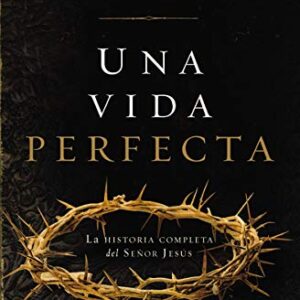 Una vida perfecta: La historia completa del Señor Jesús
