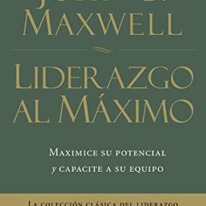 Liderazgo al máximo: Maximice su potencial y capacite a su equipo