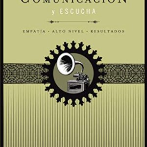 Habilidades de comunicación y escucha: Empatía + alto nivel + resultados (Mentoring Para Comunicadores Inteligentes)