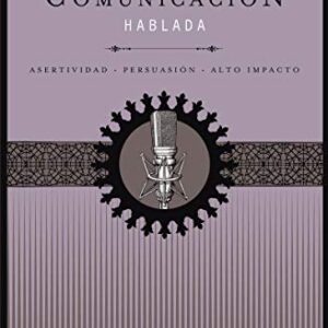 Habilidades de comunicación hablada: Asertividad + persuasión + alto impacto (Mentoring Para Comunicadores Inteligentes)