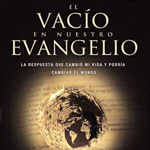 El vacío en nuestro evangelio: La respuesta que cambió mi vida y podría cambiar el mundo