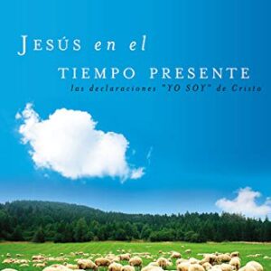 Jesús en el tiempo presente: Las declaraciones 'YO SOY' de Cristo