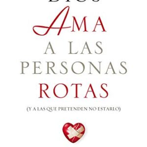 Dios ama a las personas rotas: y a las que pretenden no estarlo