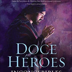 Doce héroes inconcebibles: Cómo comisionó Dios a personas impensadas en la Biblia y lo que quiere hacer con usted