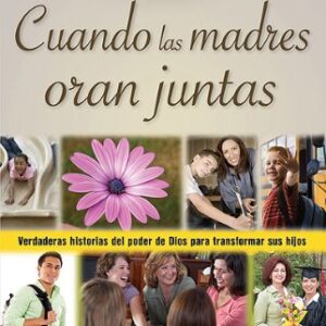 Cuando las madres oran juntas: Verdaderas historias del poder de Dios para transformar sus hijos (Enfoque a la Familia)