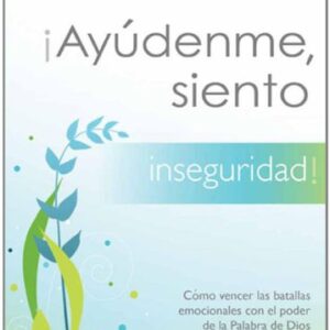 ¡Ayúdenme, siento inseguridad!: Cómo vencer las batallas emocionales con el poder de la Palabra de Dios (Serie Ayudenme, Siento)