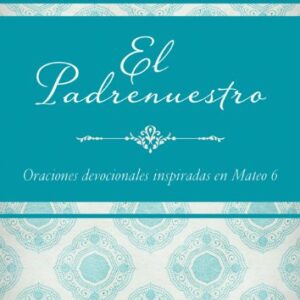 El Padrenuestro: Oraciones devocionales inspiradas en Mateo 6