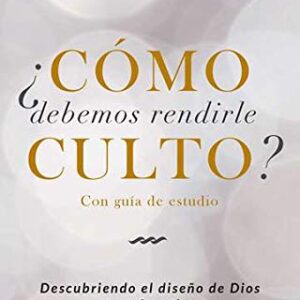 ¿Cómo Debemos Rendirle Culto? - descubre el diseño de Dios para Su culto