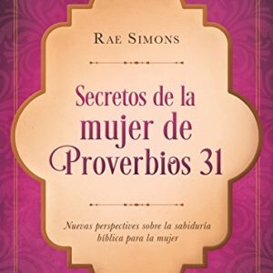 Secretos de la mujer de Proverbios 31: Nuevas perspectivas sobre la sabiduría bíblica para la mujer