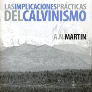 Las Implicaciones Prácticas del Calvinismo