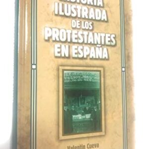 Historia Ilustrada de los Protestantes en Espana