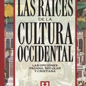Las Raices de La Cultura Occidental. Las Opciones Pagana, Secular y Ccristiana