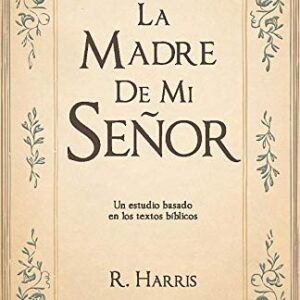La Madre de mi Señor: Un estudio basado en los textos bíblicos