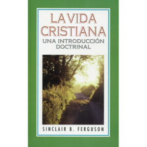 La Vida Cristiana: Una introducción doctrinal