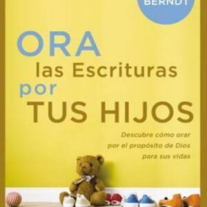 Ora Las Escrituras Por Tus Hijos: Descubre Como Orar Por El Proposito De Dios Para Sus Vidas